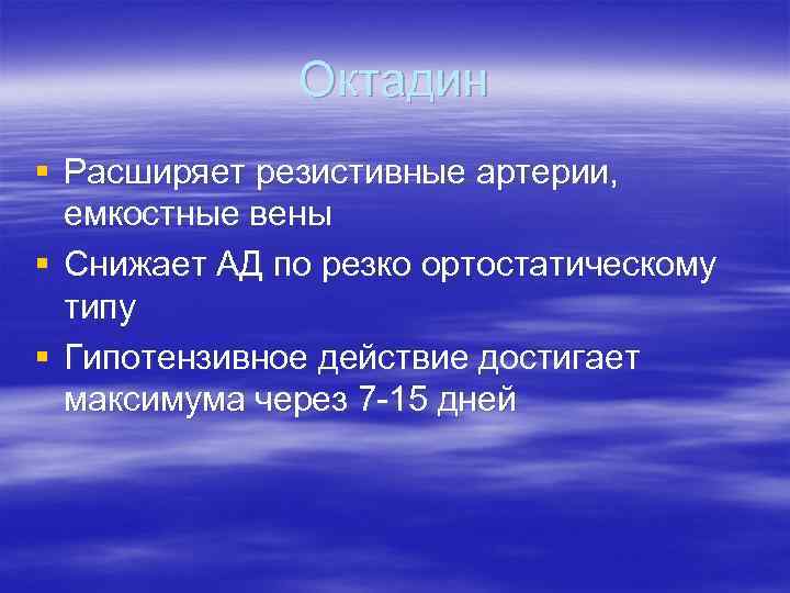 Октадин § Расширяет резистивные артерии, емкостные вены § Снижает АД по резко ортостатическому типу