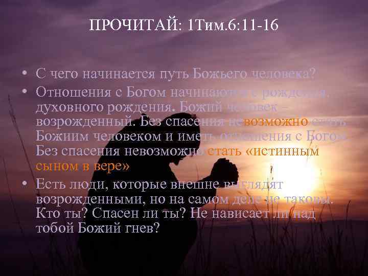 ПРОЧИТАЙ: 1 Тим. 6: 11 -16 • С чего начинается путь Божьего человека? •