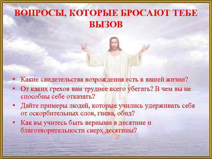 ВОПРОСЫ, КОТОРЫЕ БРОСАЮТ ТЕБЕ ВЫЗОВ • Какие свидетельства возрождения есть в вашей жизни? •