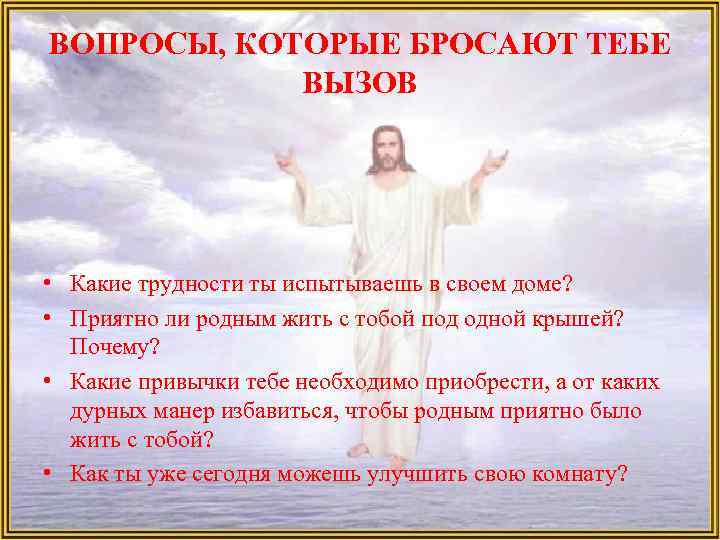 ВОПРОСЫ, КОТОРЫЕ БРОСАЮТ ТЕБЕ ВЫЗОВ • Какие трудности ты испытываешь в своем доме? •
