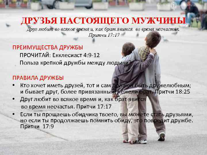 ДРУЗЬЯ НАСТОЯЩЕГО МУЖЧИНЫ Друг любит во всякое время и, как брат явится во время