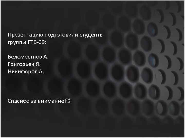 Презентацию подготовили студенты группы ГТБ-09: Беломестнов А. Григорьев Я. Никифоров А. Спасибо за внимание!