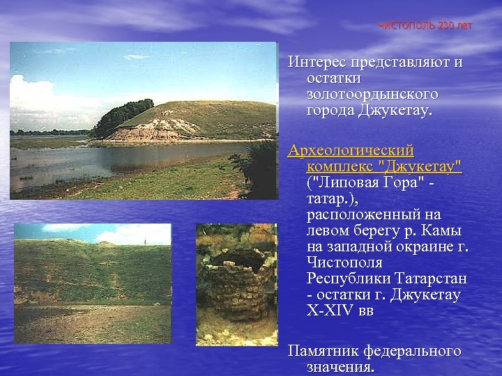 ЧИСТОПОЛЬ 230 лет Интерес представляют и остатки золотоордынского города Джукетау. Археологический комплекс "Джукетау" ("Липовая