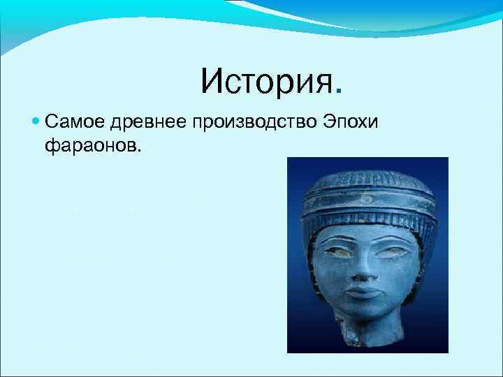 История. Самое древнее производство Эпохи фараонов. 
