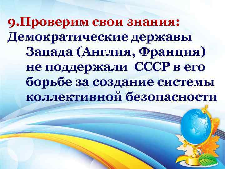 9. Проверим свои знания: Демократические державы Запада (Англия, Франция) не поддержали СССР в его