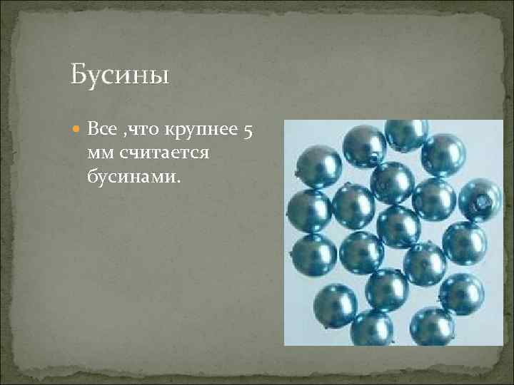 Бусины Все , что крупнее 5 мм считается бусинами. 