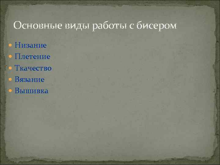 Основные виды работы с бисером Низание Плетение Ткачество Вязание Вышивка 