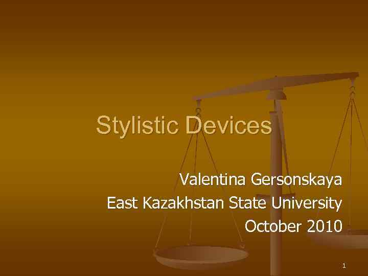 Stylistic Devices Valentina Gersonskaya East Kazakhstan State University October 2010 1 