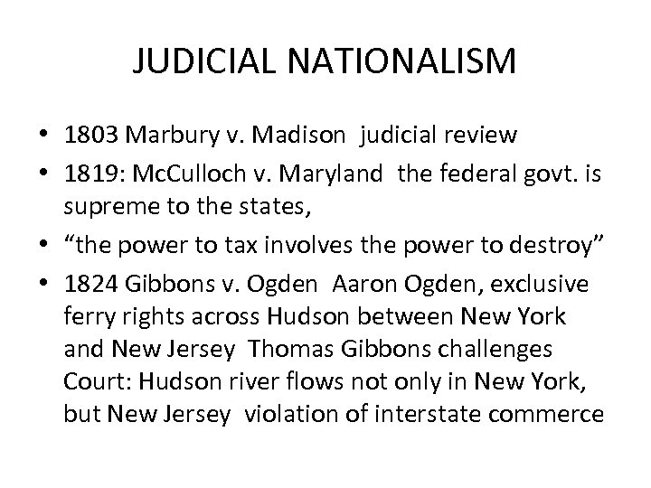 JUDICIAL NATIONALISM • 1803 Marbury v. Madison judicial review • 1819: Mc. Culloch v.