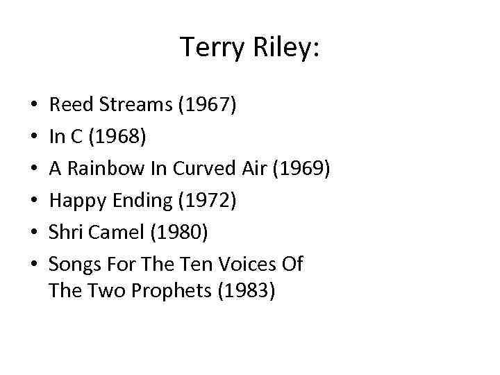 Terry Riley: • • • Reed Streams (1967) In C (1968) A Rainbow In