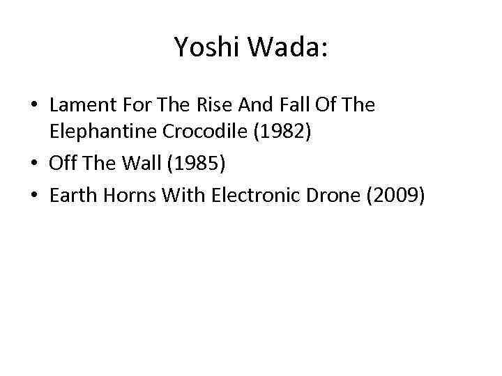 Yoshi Wada: • Lament For The Rise And Fall Of The Elephantine Crocodile (1982)