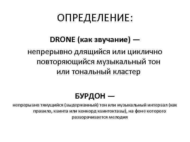 ОПРЕДЕЛЕНИЕ: DRONE (как звучание) — непрерывно длящийся или циклично повторяющийся музыкальный тон или тональный