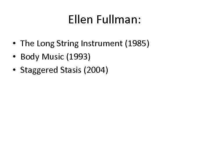 Ellen Fullman: • The Long String Instrument (1985) • Body Music (1993) • Staggered