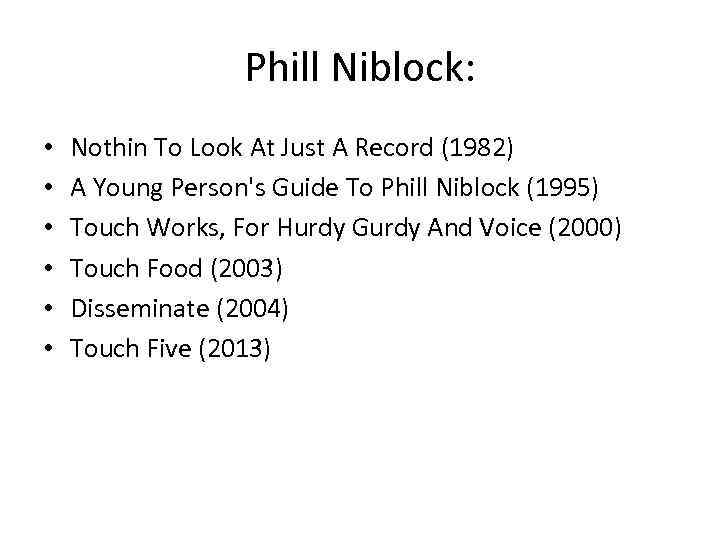 Phill Niblock: • • • Nothin To Look At Just A Record (1982) A