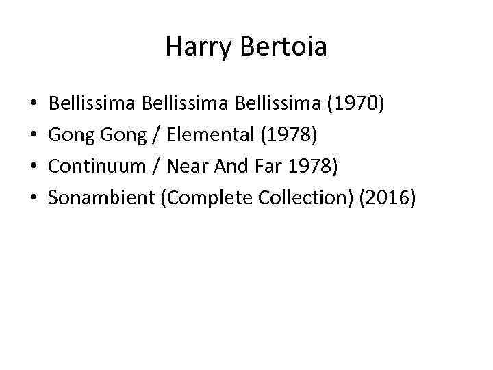 Harry Bertoia • • Bellissima (1970) Gong / Elemental (1978) Continuum / Near And