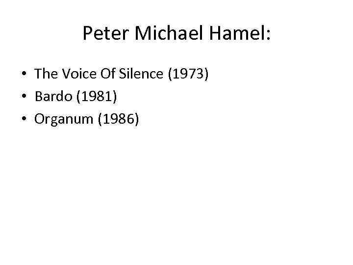 Peter Michael Hamel: • The Voice Of Silence (1973) • Bardo (1981) • Organum