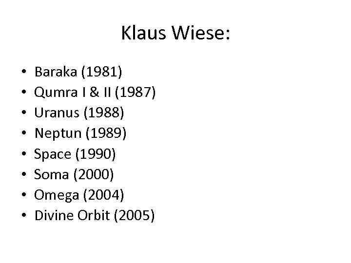 Klaus Wiese: • • Baraka (1981) Qumra I & II (1987) Uranus (1988) Neptun