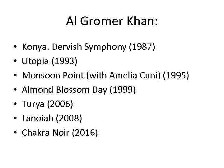 Al Gromer Khan: • • Konya. Dervish Symphony (1987) Utopia (1993) Monsoon Point (with