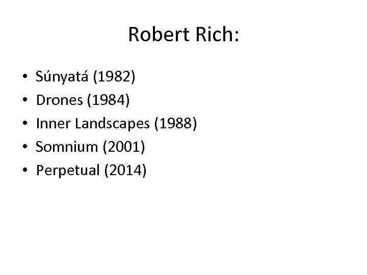 Robert Rich: • • • Súnyatá (1982) Drones (1984) Inner Landscapes (1988) Somnium (2001)