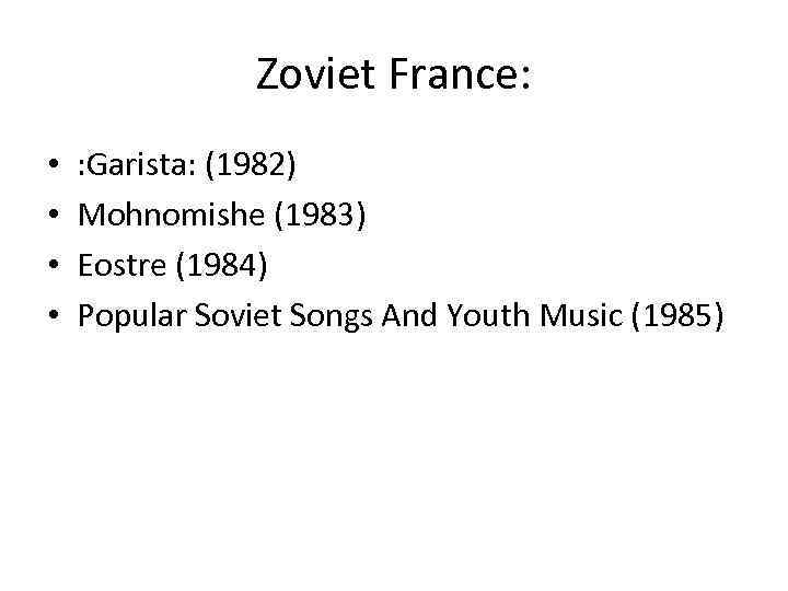Zoviet France: • • : Garista: (1982) Mohnomishe (1983) Eostre (1984) Popular Soviet Songs