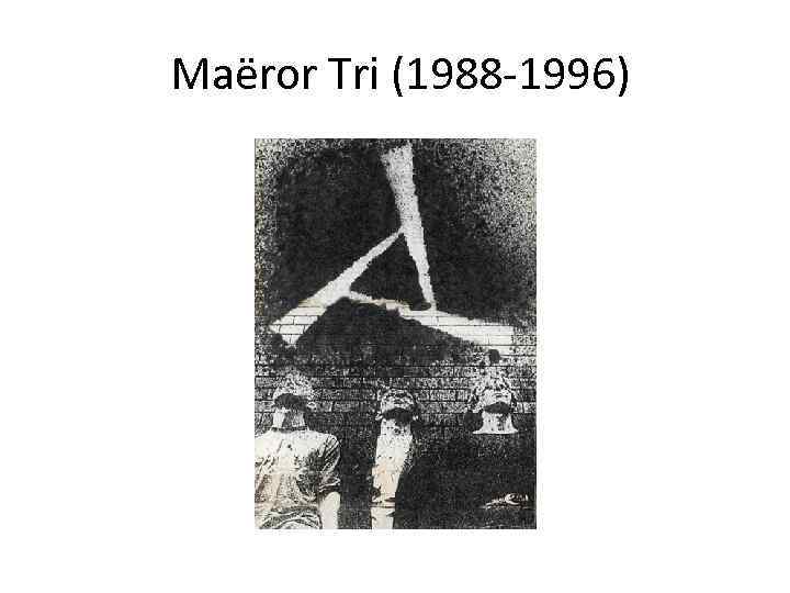  Maëror Tri (1988 -1996) 