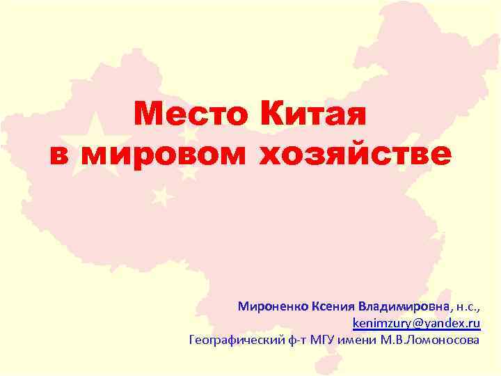 Место Китая в мировом хозяйстве Мироненко Ксения Владимировна, н. с. , kenimzury@yandex. ru Географический