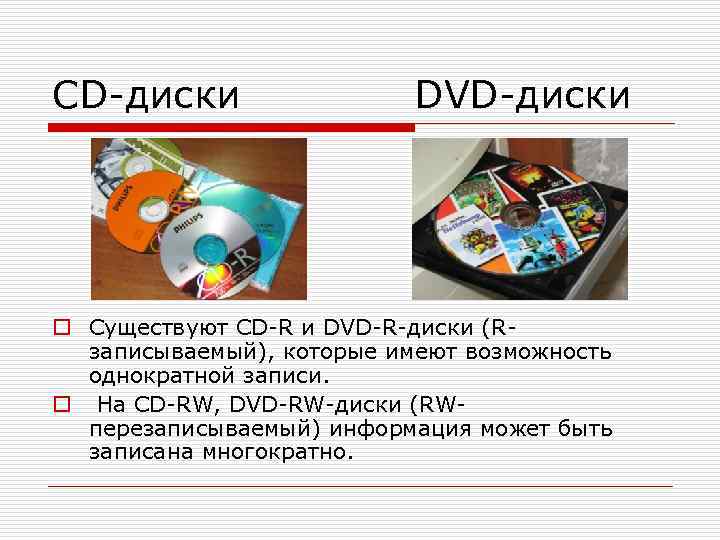 CD-диски DVD-диски o Существуют CD-R и DVD-R-диски (Rзаписываемый), которые имеют возможность однократной записи. o