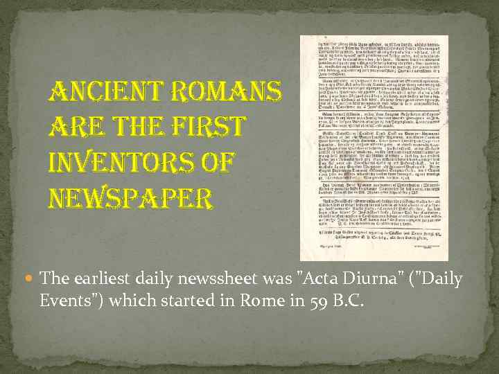 ancient romans are the first inventors of newspaper The earliest daily newssheet was 