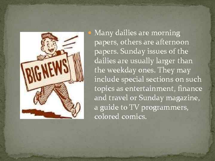  Many dailies are morning. papers, others are afternoon papers. Sunday issues of the