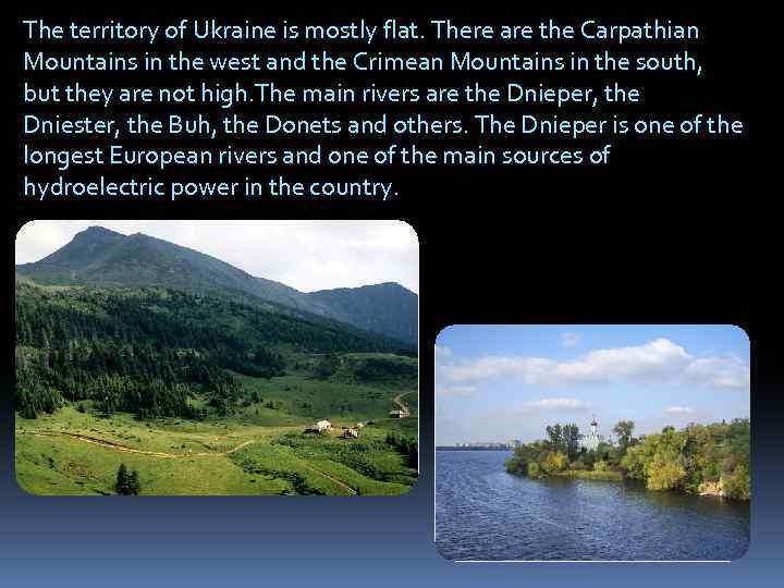 The territory of Ukraine is mostly flat. There are the Carpathian Mountains in the