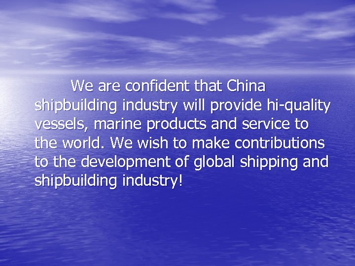 We are confident that China shipbuilding industry will provide hi-quality vessels, marine products and