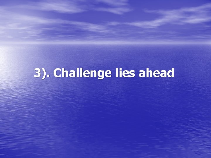 3). Challenge lies ahead 