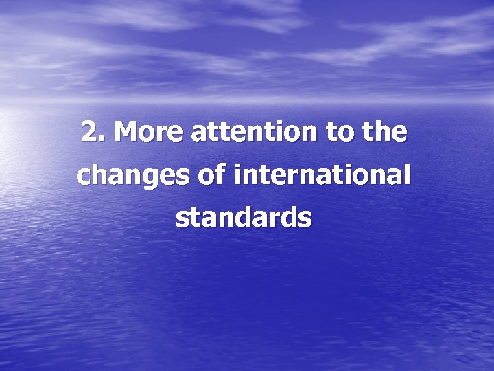 2. More attention to the changes of international standards 