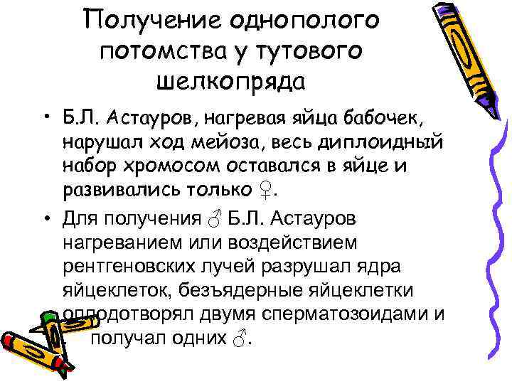 Получение однополого потомства у тутового шелкопряда • Б. Л. Астауров, нагревая яйца бабочек, нарушал