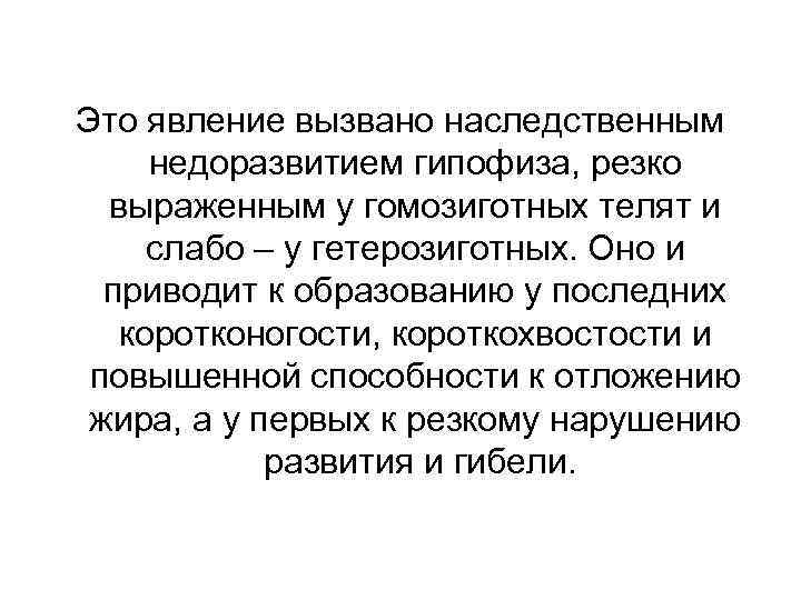 Это явление вызвано наследственным недоразвитием гипофиза, резко выраженным у гомозиготных телят и слабо –