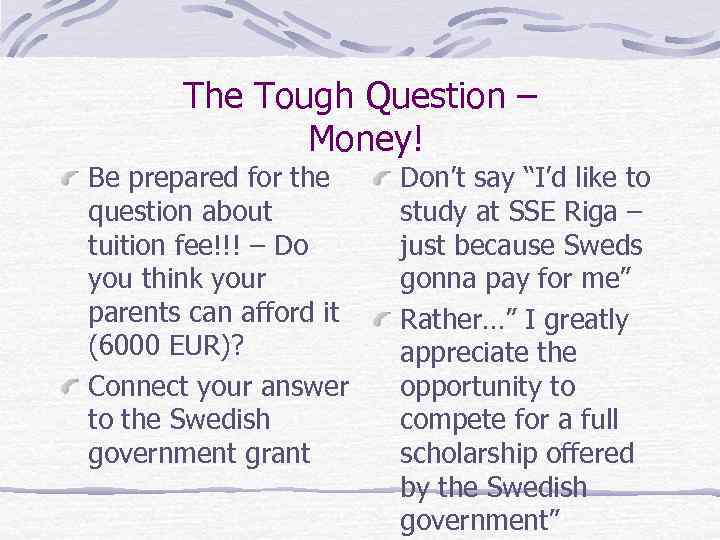 The Tough Question – Money! Be prepared for the question about tuition fee!!! –