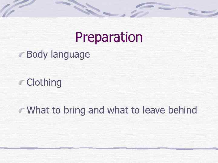 Preparation Body language Clothing What to bring and what to leave behind 