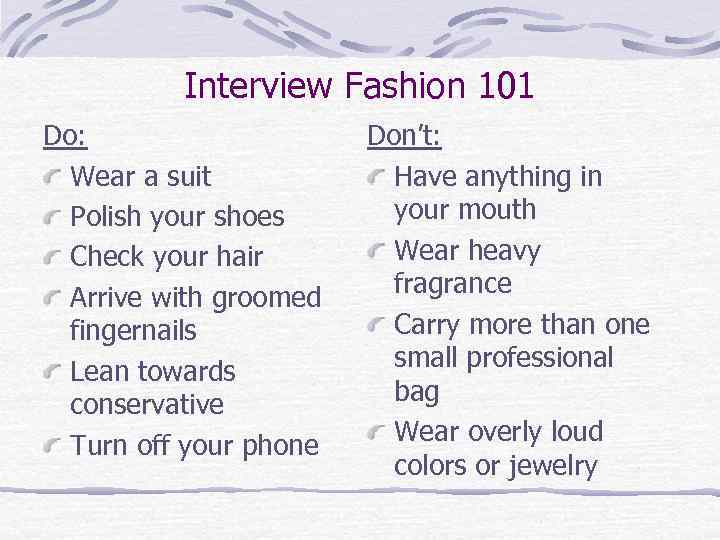 Interview Fashion 101 Do: Wear a suit Polish your shoes Check your hair Arrive