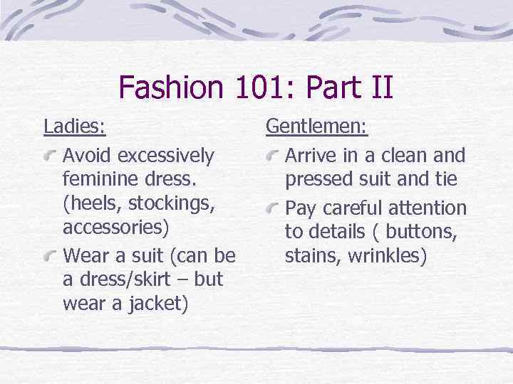 Fashion 101: Part II Ladies: Avoid excessively feminine dress. (heels, stockings, accessories) Wear a