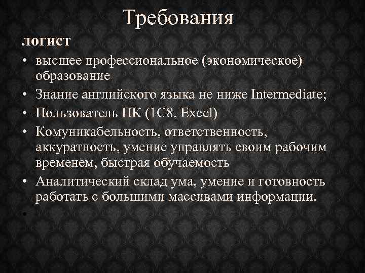 Требования логист • высшее профессиональное (экономическое) образование • Знание английского языка не ниже Intermediate;