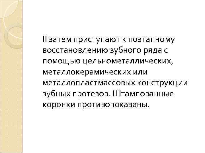 II затем приступают к поэтапному восстановлению зубного ряда с помощью цельнометаллических, металлокерамических или металлопластмассовых