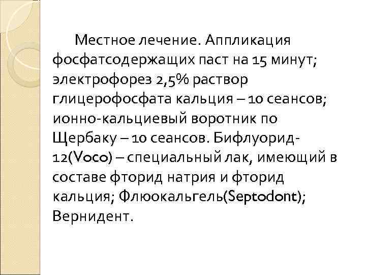 Местное лечение. Аппликация фосфатсодержащих паст на 15 минут; электрофорез 2, 5% раствор глицерофосфата кальция