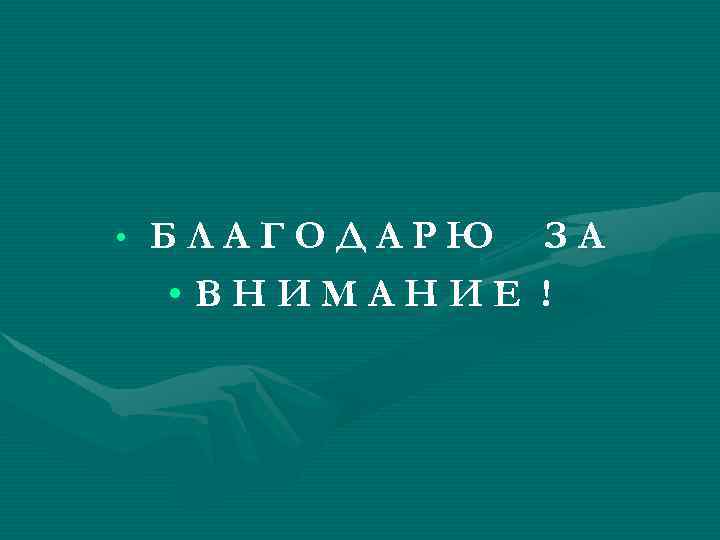  • БЛАГОДАРЮ ЗА • ВНИМАНИЕ ! 