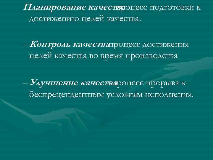 Планирование качества –процесс подготовки к достижению целей качества. – Контроль качествапроцесс достижения – целей
