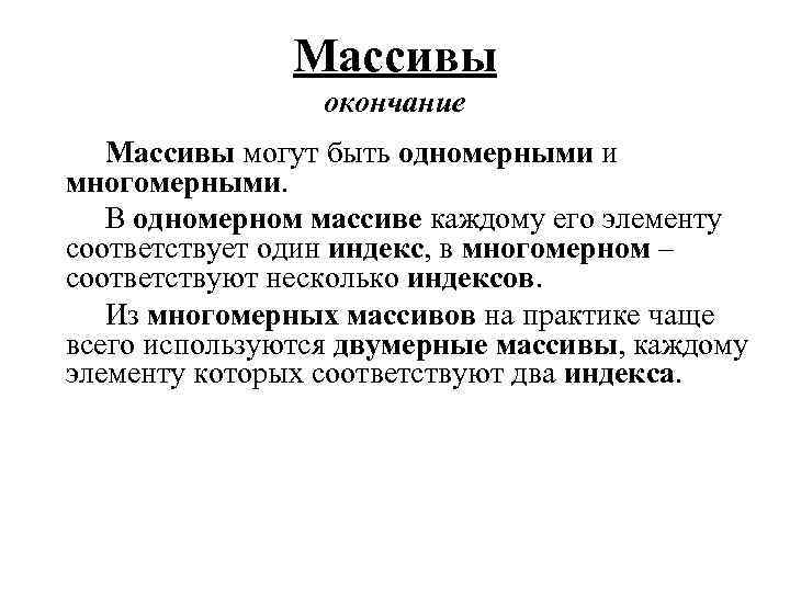 Массивы окончание Массивы могут быть одномерными и многомерными. В одномерном массиве каждому его элементу