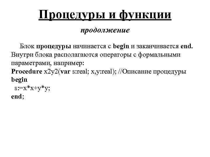 Процедуры и функции продолжение Блок процедуры начинается с begin и заканчивается end. Внутри блока