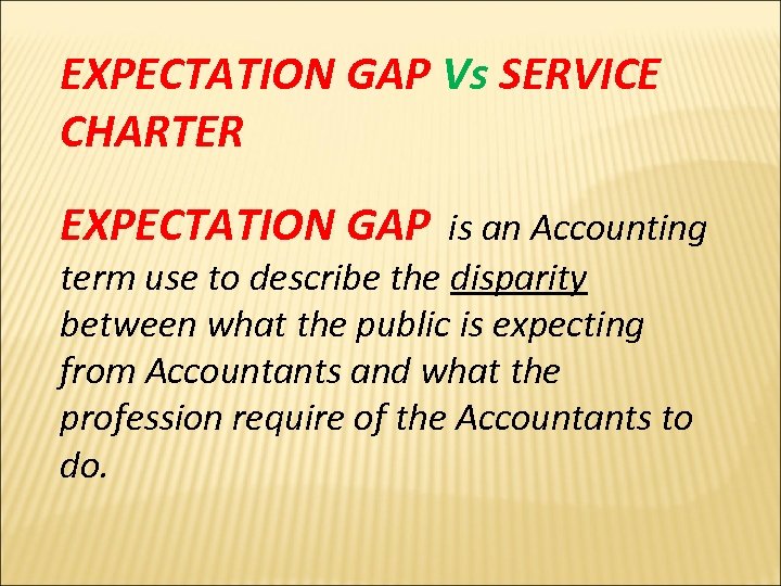 EXPECTATION GAP Vs SERVICE CHARTER EXPECTATION GAP is an Accounting term use to describe