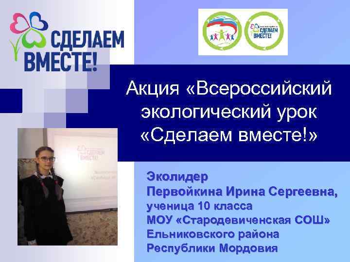 Акция «Всероссийский экологический урок «Сделаем вместе!» Эколидер Первойкина Ирина Сергеевна, ученица 10 класса МОУ