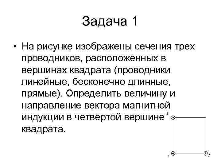 Задача 1 • На рисунке изображены сечения трех проводников, расположенных в вершинах квадрата (проводники