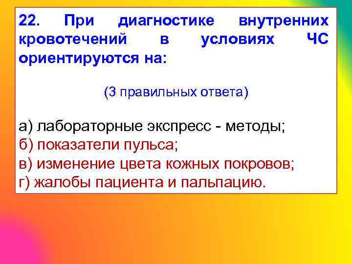 22. При диагностике внутренних 22 кровотечений в условиях ЧС ориентируются на: (3 правильных ответа)